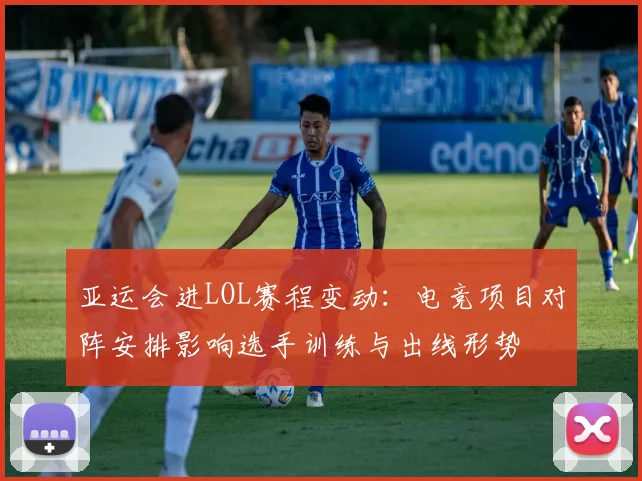 亚运会进LOL赛程变动：电竞项目对阵安排影响选手训练与出线形势