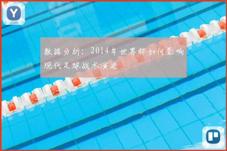 数据分析:2014年世界杯如何影响现代足球战术演进
